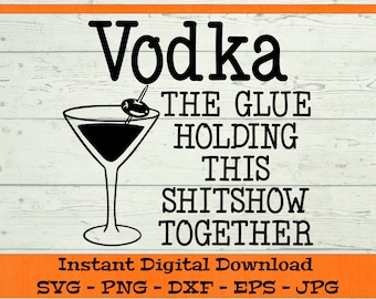 Vodka The Glue Holding This Shitshow Together SVG - Digital Download - Vodka Drink PNG, Vodka Gift, Clipart for Cricut svg dxf png eps jpg