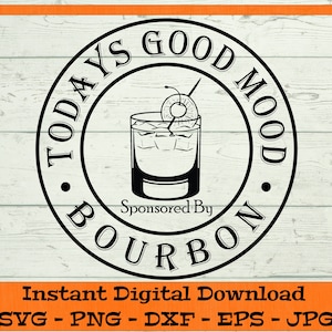 Todays Good Mood Sponsored By Bourbon SVG - Digital Download - Bourbon Drink SVG, Bourbon Gift SVG, Clipart for Cricut svg dxf png eps jpg