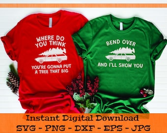 Where Do You Think You're Gonna Put a Tree That Big SVG, Bend Over I'll Show You - Digital Download - Christmas Shirt, svg dxf png eps jpg