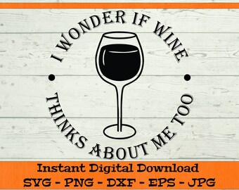 I Wonder If Wine Thinks About Me Too - Digital Download - Wine Drink SVG, Wine Gift SVG, Funny Wine Clipart for Cricut svg dxf png eps jpg