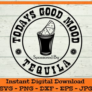 Todays Good Mood Sponsored By Tequila SVG - Digital Download - Margarita Drink SVG, Cinco De Mayo, Clipart for Cricut svg dxf png eps jpg