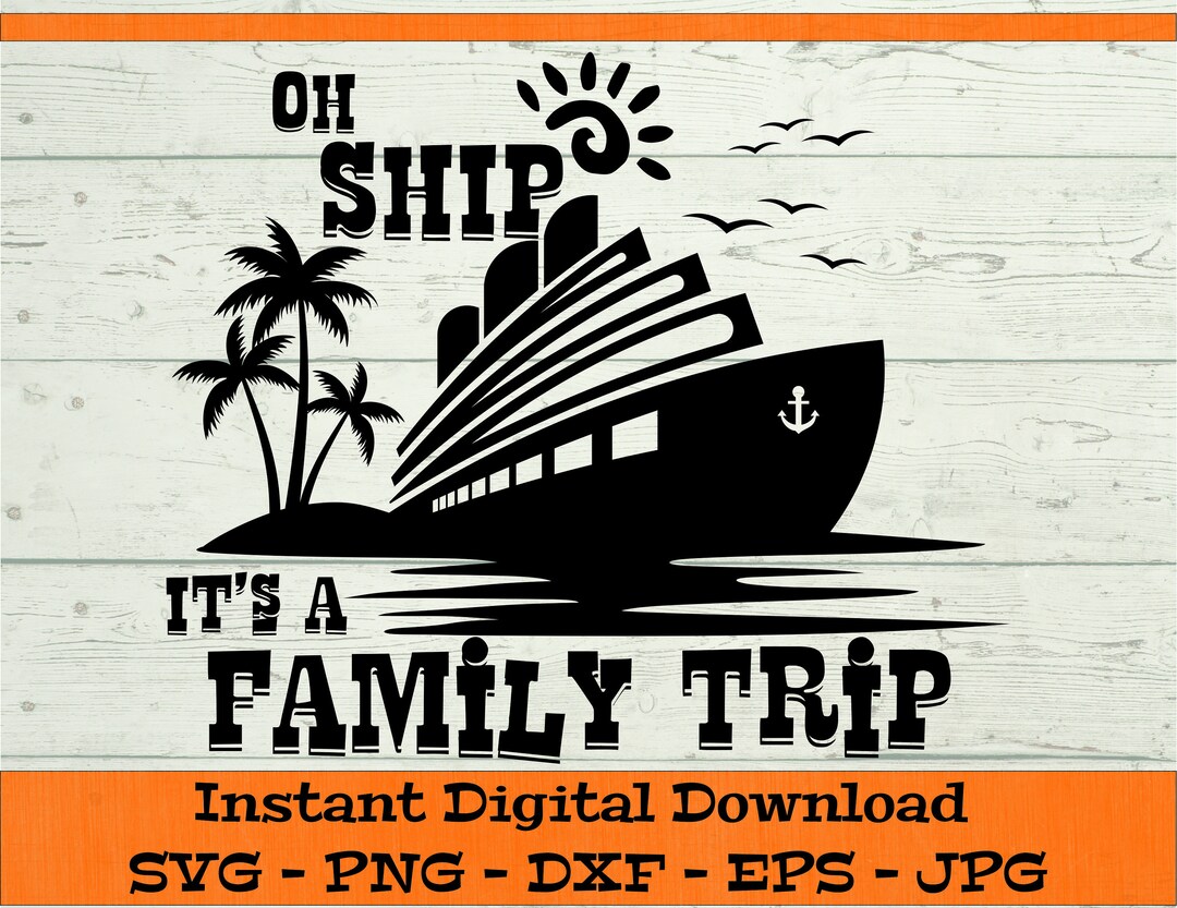 Oh Ship It’s a Family Trip SVG - Digital Download - Cruise Shirt PNG ...