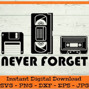 Never Forget SVG - Digital Download - Funny Retro Dad Shirt PNG, Cassette Tape, VHS, Floppy Disk Clipart for Cricut svg dxf png eps jpg