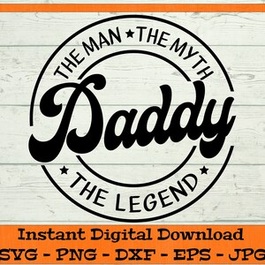 Daddy The Man The Myth The Legend SVG - Digital Download - Funny Dad Shirt svg, Fathers Day, Best Dad Clipart for Cricut svg dxf png eps jpg
