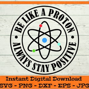 Be Like A Proton Always Stay Positive SVG - Digital Download - Lustiges Science Shirt, stay positive svg Clipart Cricut svg dxf png eps jpg