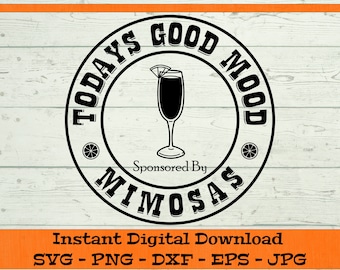 Todays Good Mood Sponsored By Mimosas SVG - Digital Download - Mimosas Drink SVG, Mimosa Gift SVG, Clipart for Cricut svg dxf png eps jpg