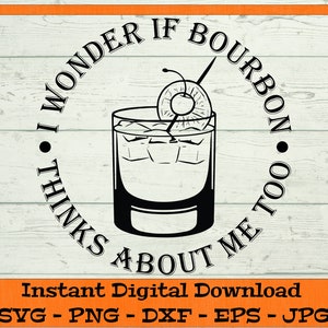 I Wonder If Bourbon Thinks About Me Too - Digital Download - Bourbon Drink SVG, Bourbon Gift SVG, Clipart for Cricut svg dxf png eps jpg
