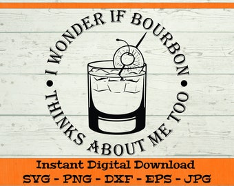 May include: Black and white digital design featuring a cocktail with a cherry garnish and the text "I WONDER IF BOURBON THINKS ABOUT ME TOO". Includes file formats: SVG, PNG, DXF, EPS, and JPG.
