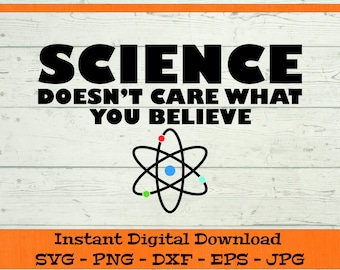 Science Doesn't Care What You Believe SVG - Digital Download - Funny Science Gift, Teacher Shirt, Nerdy Science Clipart svg dxf png eps jpg