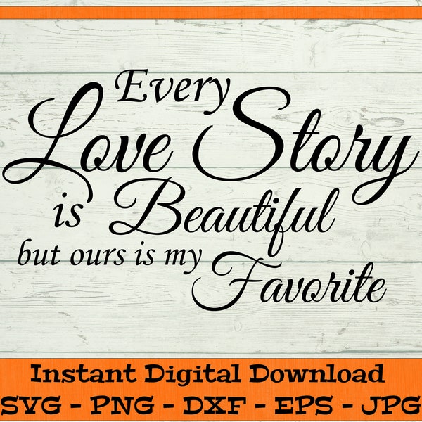 Every Love Story is Beautiful but ours is my Favorite – Digital Download – SVG, DFX, PNG, Eps, Jpg - Cutting Files for Cricut, Clipart