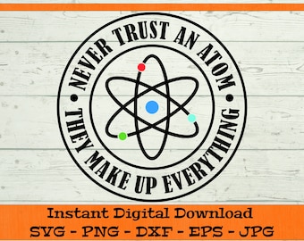 Never Trust an Atom They Make Up Everything SVG - Digital Download - Funny Science Shirt, Dad/Teacher Clipart Cricut svg dxf png eps jpg