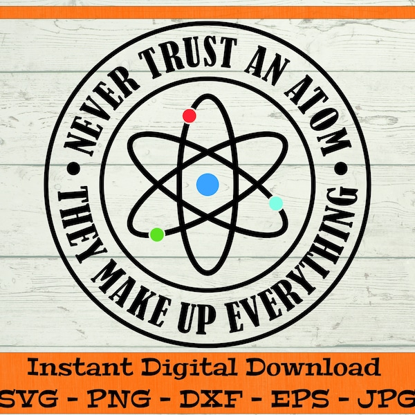 Never Trust an Atom They Make Up Everything SVG - Digital Download - Funny Science Shirt, Dad/Teacher Clipart Cricut svg dxf png eps jpg