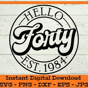 Hello Forty SVG - Download digitale - Regalo per il 40esimo compleanno, Est 1984 SVG, Camicia per quarantesimo compleanno PNG, 40esimo SVG Clipart Cricut dxf png eps jpg