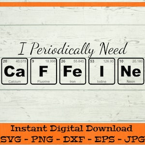 I Periodically Need Caffeine SVG - Digital Download - Periodic Table, Coffee Gift SVG, Teacher Gift, Chemistry Elements, Clipart for Cricut