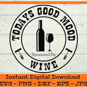 Todays Good Mood Sponsored By Wine SVG - Digital Download - Wine Drink SVG, Wine Gift SVG, Clipart for Cricut svg dxf png eps jpg
