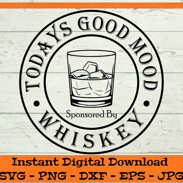 Todays Good Mood Sponsored By Whiskey SVG - Digital Download - Whiskey Drink SVG, Whiskey Gift SVG, Clipart for Cricut svg dxf png eps jpg