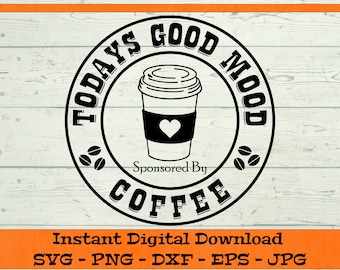 Todays Good Mood Sponsored By Coffee SVG - Digital Download - Coffee Mug SVG, Coffee Gift PNG, Clipart for Cricut svg dxf png eps jpg