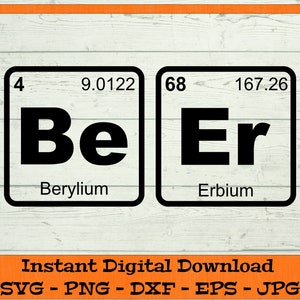 May include: A digital download design featuring a black and white graphic of the periodic table elements Beryllium and Erbium, with the text "Be" and "Er" forming the word "Beer". The text "Instant Digital Download SVG - PNG - DXF - EPS - JPG" is below the graphic.