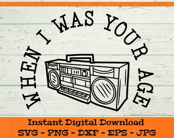 May include: Black and white illustration of a vintage boombox with the text "When I Was Your Age" around it.  Instant Digital Download SVG - PNG - DXF - EPS - JPG