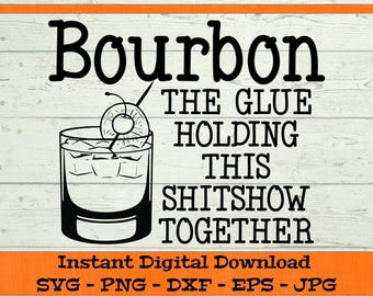 May include: Black and white illustration of a glass of bourbon with a cherry on a stick. The text reads "Bourbon The Glue Holding This Shitshow Together".