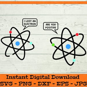 I Lost an Electron Are You Positive SVG - Digital Download - Lustiges Wissenschaft Geschenk, Lehrer Shirt, nerdig Chemie Clipart svg dxf png eps jpg