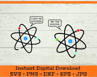 I Lost an Electron Are You Positive SVG - Digital Download - Funny Science Gift, Teacher Shirt, Nerdy Chemistry Clipart svg dxf png eps jpg