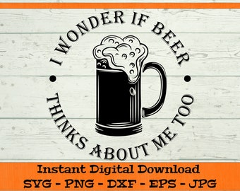 I Wonder If Beer Thinks About Me Too - Digital Download - Funny Beer Shirt PNG, Beer Gift, Alcohol Clipart for Cricut svg dxf png eps jpg