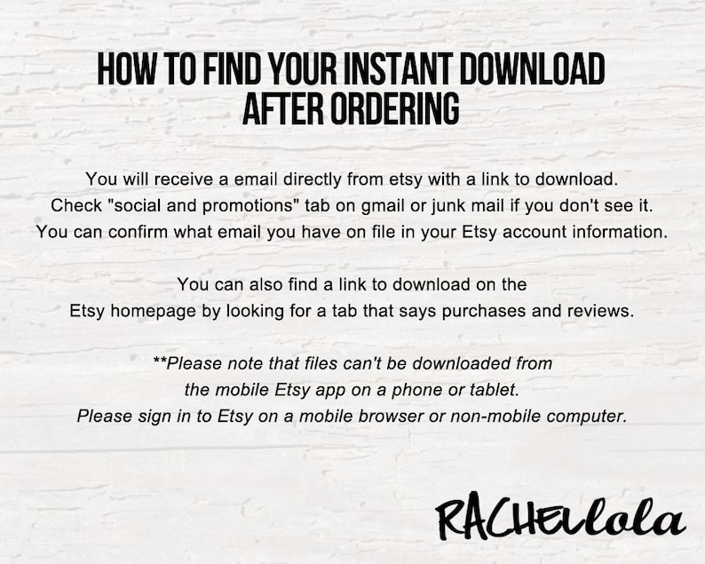 May include: Text-based instructions on how to find your instant download after ordering from Etsy. The text explains how to find the download link in your email, on the Etsy homepage, and how to avoid downloading from the mobile app.