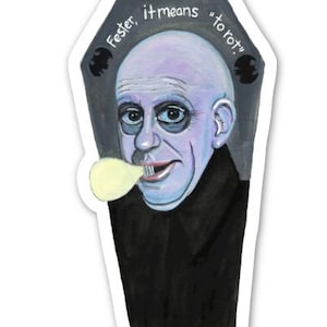 May include: A sticker featuring a portrait of Uncle Fester from The Addams Family. He is depicted in a coffin-shaped frame with the text "Fester, it means 'to rot'" and two bat silhouettes. Fester is shown with a yellow bubble.
