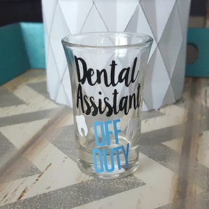Dentist gift, Dentist shot glass, Dental Assistant Shot Glass, funny dental gift, dentist thank you, dental assistant off duty