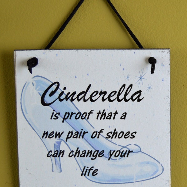 Cinderella is proof that a new pair of shoes can change your life sign