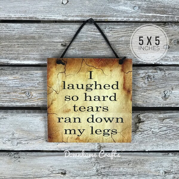 I laughed so hard tears ran down my legs sign, humorous wall decor, funny, humor gift, gag gift, bathroom sign, bachelorette party gift