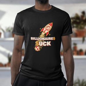 Billionaires Suck T-Shirt, Billionaire Rocket Money Satire Tee, Anti Oligarchy Political Protest Shirt image 3