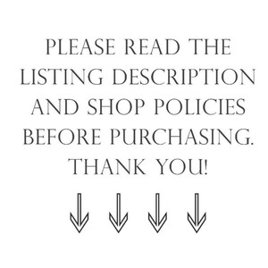 May include: Text on a white background that reads: "Please read the listing description and shop policies before purchasing. Thank you!" with four downward pointing arrows below the text.