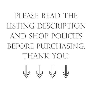 May include: Text on a white background that reads: "Please read the listing description and shop policies before purchasing. Thank you!" with four downward pointing arrows below the text.