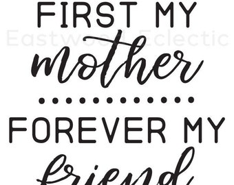 First Mother Forever Friend -- Mother's Day -- Mom Design -- DIY -- SVG file for Instant Download!