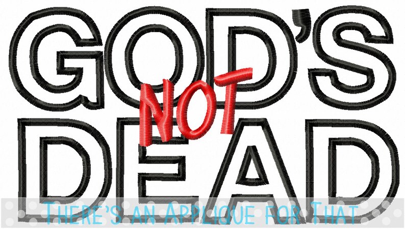 Puede incluir: Fondo blanco con el texto "GOD'S NOT DEAD" en letras negras delineadas, con la palabra "NOT" en rojo. Debajo, el texto "THERE'S AN APPLIQUE FOR THAT" est&aacute; en azul claro.