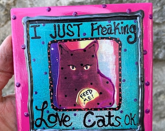 I Just Freaking Love Cats. OK. Funny Small Sign.Funny Wall Tile,Home Decor,Positive Quotes,Christmas Gift,Stocking Stuffer