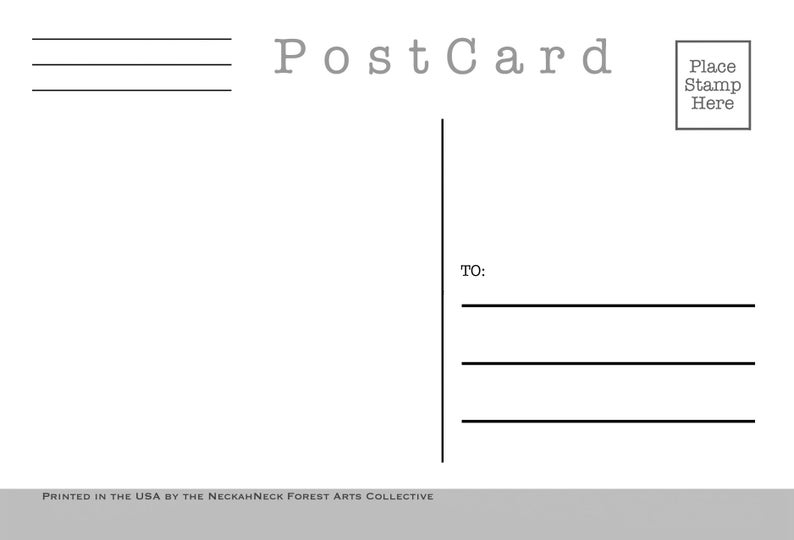 May include: A blank postcard with the text "PostCard" printed in gray at the top. The back of the postcard has a space for a stamp and a section for the recipient's address. The bottom of the postcard reads "PRINTED IN THE USA BY THE NECKAHNECK FOREST ARTS COLLECTIVE".