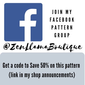 May include: A blue Facebook icon with the text "JOIN MY FACEBOOK PATTERN GROUP @ZenLlamaBoutique" and the text "Get a code to Save 50% on this pattern (link in my shop announcements)"