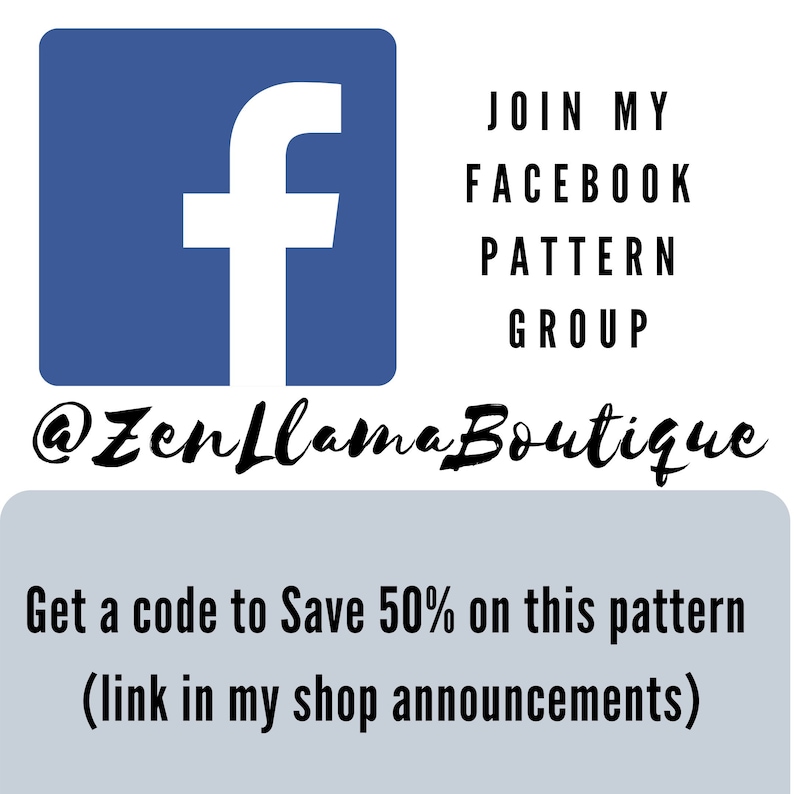 May include: A blue Facebook icon with the text "JOIN MY FACEBOOK PATTERN GROUP @ZenLlamaBoutique" and the text "Get a code to Save 50% on this pattern (link in my shop announcements)"