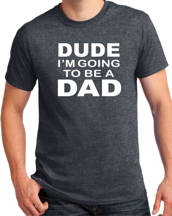 NEW DAD shirt Dude I'm going to be a dad pregnancy | Etsy