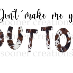 May include: Don't make me go Dutton, a graphic with the words "Don't make me go" and the word "Dutton" in a brown and white cowhide pattern.