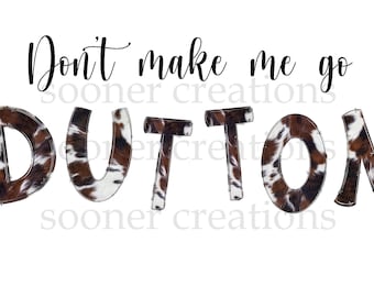 Don't make me go Dutton, Yellowstone, sublimation, download, JPEG, PNG