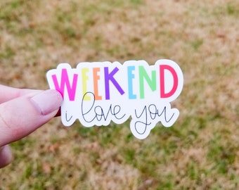 Weekend, I love you Vinyl Sticker | Laptop Sticker | Water Bottle Sticker