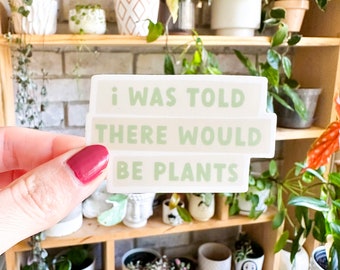 I Was Told There Would be Plants Vinyl Sticker | Laptop Sticker | Water Bottle Sticker