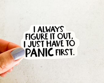 I Always Figure it out I just have to Panic First Vinyl Sticker | Laptop Sticker | Water Bottle Sticker