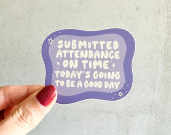 Submitted Attendance On Time, Today's Going to be a Good Day Vinyl Sticker | Laptop Sticker | Water Bottle Sticker