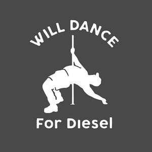 May include: A white silhouette of a person dancing around a pole with the text "Will Dance For Diesel" in white letters on a dark gray background.