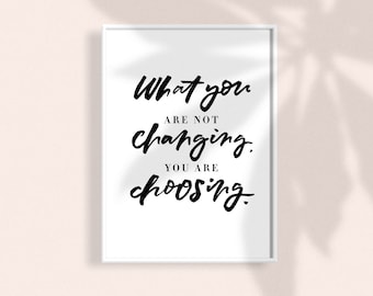 What You Are Not Changing You Are Choosing, Inspiring Words Art Print, Powerful Quote Wall Art, Modern Typography Print, Motivational Art